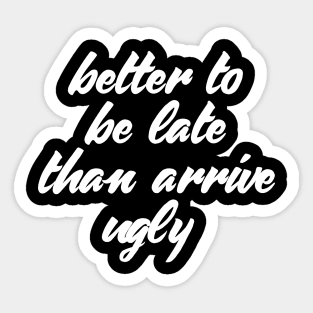 Funny Quote Better Late Than Ugly T-shirt Sticker